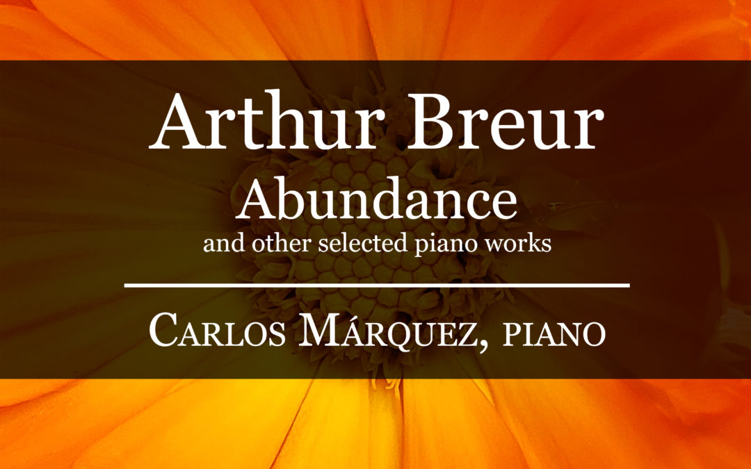 Abundance – Arthur Breur, composer; Carlos Marquez, piano