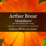 Abundance – Arthur Breur, composer; Carlos Marquez, piano