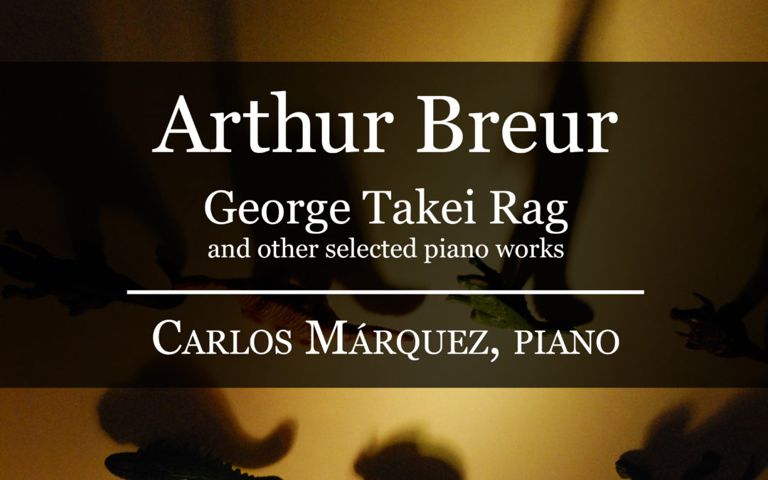 Arthur Breur – George Takei Rag and other selected piano works – Carlos Márquez, Piano