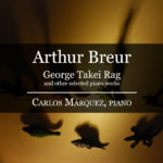 Arthur Breur - George Takei Rag and other selected piano works - Carlos Márquez, Piano