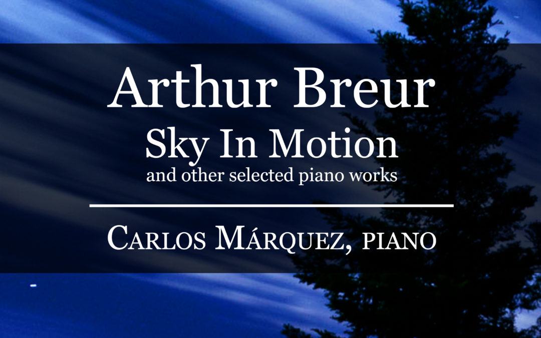 Arthur Breur – Sky In Motion and other selected piano works – Carlos Márquez, piano